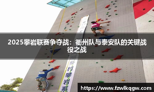 2025攀岩联赛争夺战：衢州队与泰安队的关键战役之战